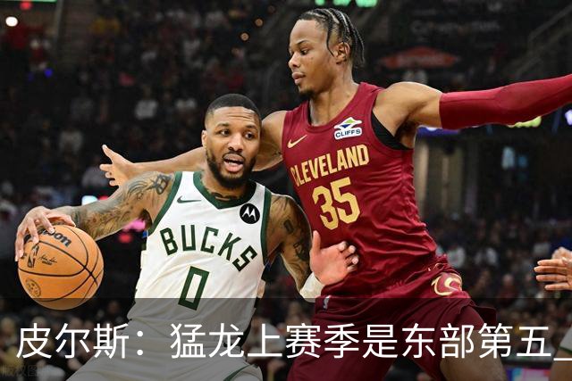 皮尔斯：猛龙上赛季是东部第五 小卡健康时猛龙是争冠热门