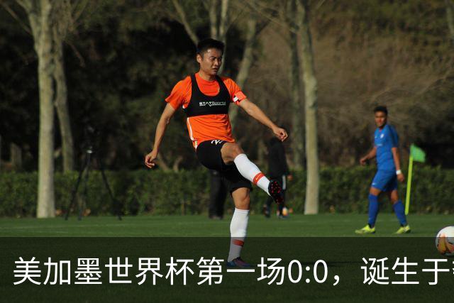 美加墨世界杯第一场0:0，诞生于夺冠大热与世界杯新军之间