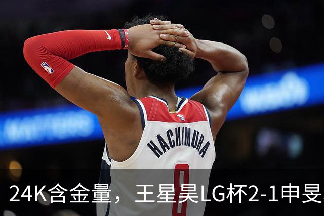 24K含金量，王星昊LG杯2-1申旻埈夺冠，局局领先大杀四方，中国围棋锐度提升